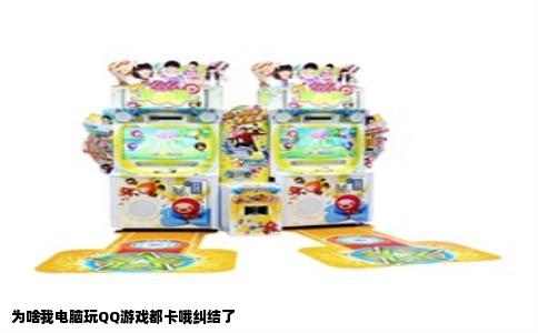 为啥我电脑玩QQ游戏都卡哦纠结了