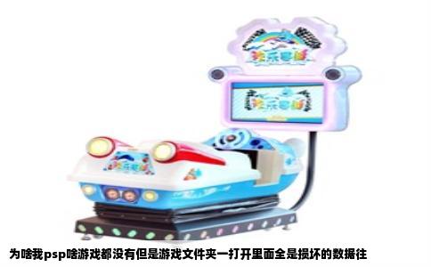 为啥我psp啥游戏都没有但是游戏文件夹一打开里面全是损坏的数据往