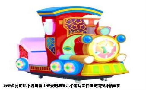 为甚么我的地下城与勇士登录时总显示个游戏文件缺失或损坏请重新