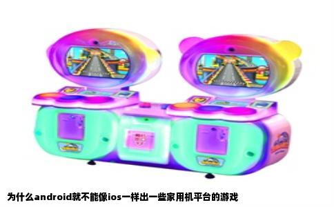 为什么android就不能像ios一样出一些家用机平台的游戏