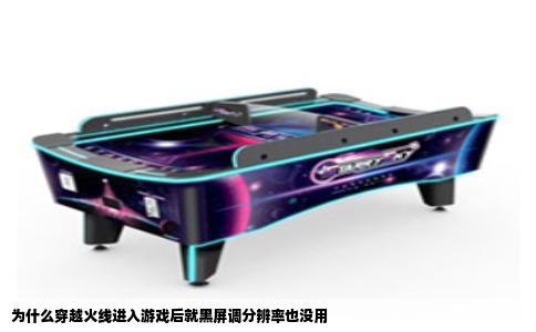 为什么穿越火线进入游戏后就黑屏调分辨率也没用