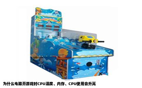 为什么电脑开游戏时CPU温度、内存、CPU使用会升高