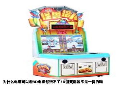 为什么电脑可以看3D电影却玩不了3D游戏配置不是一样的吗