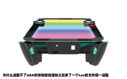为什么读取不了GBA的存档游戏保存之后多了一个sav的文件但一读取