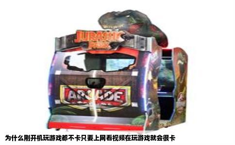 为什么刚开机玩游戏都不卡只要上网看视频在玩游戏就会很卡