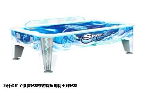 为什么加了微信好友在游戏里却找不到好友