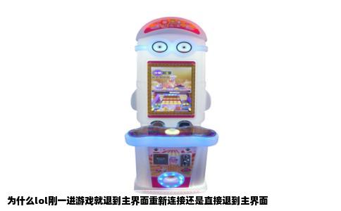 为什么lol刚一进游戏就退到主界面重新连接还是直接退到主界面