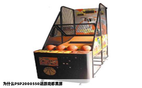 为什么PSP2000550进游戏都黑屏