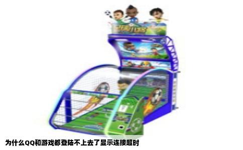 为什么QQ和游戏都登陆不上去了显示连接超时