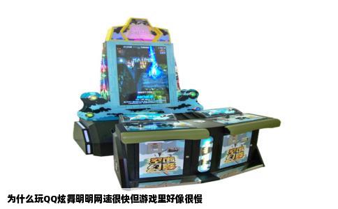 为什么玩QQ炫舞明明网速很快但游戏里好像很慢