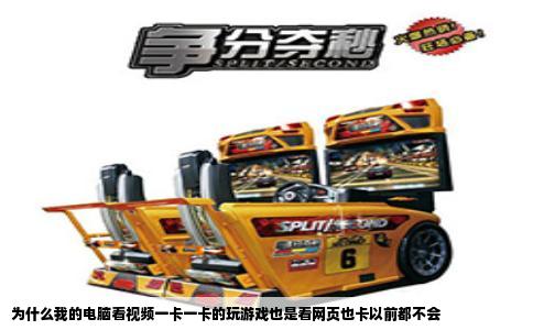 为什么我的电脑看视频一卡一卡的玩游戏也是看网页也卡以前都不会