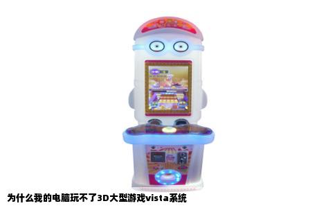 为什么我的电脑玩不了3D大型游戏vista系统