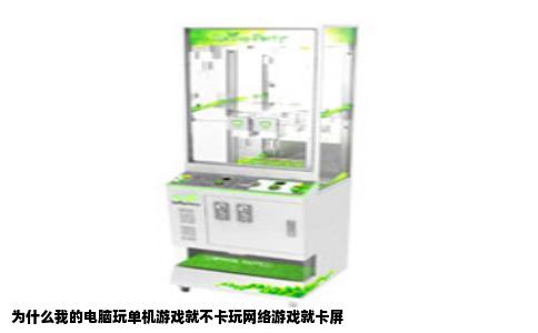 为什么我的电脑玩单机游戏就不卡玩网络游戏就卡屏