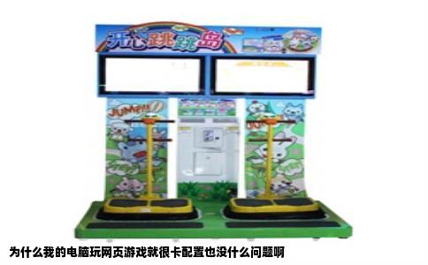 为什么我的电脑玩网页游戏就很卡配置也没什么问题啊