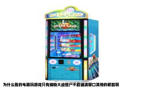为什么我的电脑玩游戏只有植物大战僵尸不能铺满窗口其他的都能啊