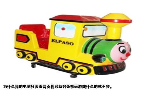 为什么我的电脑只要看网页视频就会死机玩游戏什么的就不会。