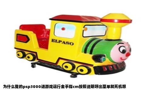 为什么我的psp3000进游戏运行金手指cm按照说明呼出菜单就死机想