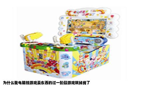 为什么我电脑挂游戏卖东西的过一阶段游戏就掉线了