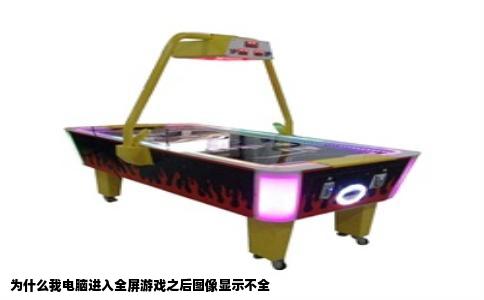 为什么我电脑进入全屏游戏之后图像显示不全