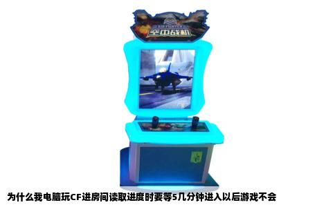 为什么我电脑玩CF进房间读取进度时要等5几分钟进入以后游戏不会