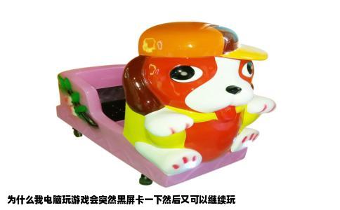为什么我电脑玩游戏会突然黑屏卡一下然后又可以继续玩