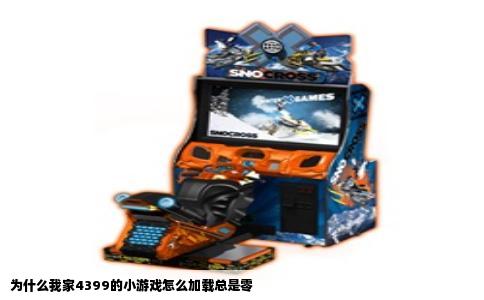 为什么我家4399的小游戏怎么加载总是零