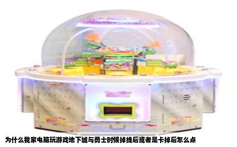 为什么我家电脑玩游戏地下城与勇士时候掉线后或者是卡掉后怎么点