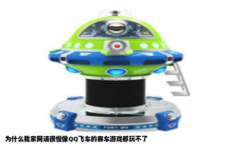 为什么我家网速很慢像QQ飞车的赛车游戏都玩不了