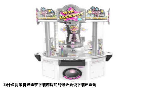 为什么我家有迅雷在下载游戏的时候还要说下载迅雷啊