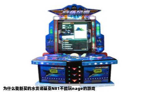 为什么我新买的水货诺基亚N81不能玩nage的游戏