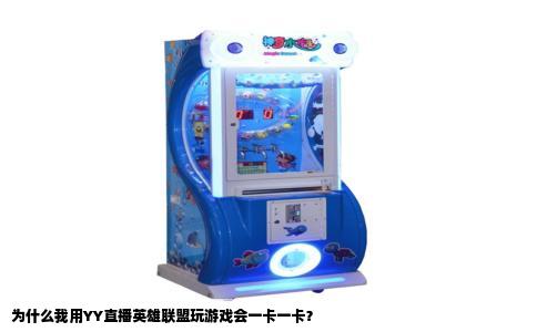 为什么我用YY直播英雄联盟玩游戏会一卡一卡？