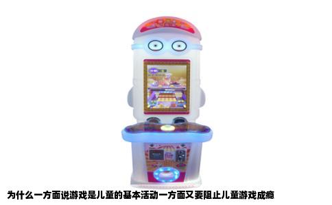 为什么一方面说游戏是儿童的基本活动一方面又要阻止儿童游戏成瘾