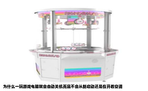 为什么一玩游戏电脑就会自动关机而且不会从新启动还是在开着空调