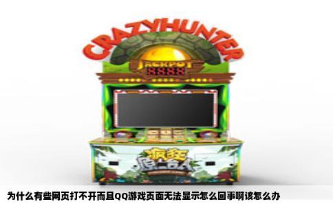 为什么有些网页打不开而且QQ游戏页面无法显示怎么回事啊该怎么办