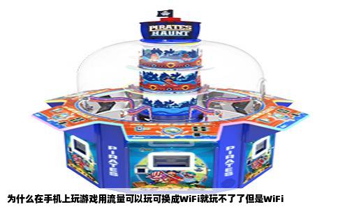 为什么在手机上玩游戏用流量可以玩可换成WiFi就玩不了了但是WiFi