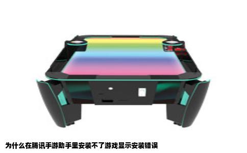 为什么在腾讯手游助手里安装不了游戏显示安装错误