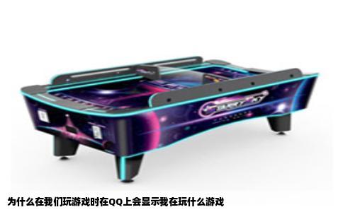 为什么在我们玩游戏时在QQ上会显示我在玩什么游戏