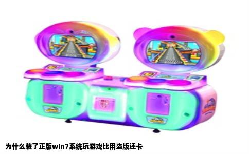 为什么装了正版win7系统玩游戏比用盗版还卡