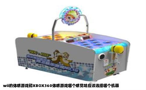 wii的体感游戏和XBOX360体感游戏哪个感觉哈应该选择哪个机器