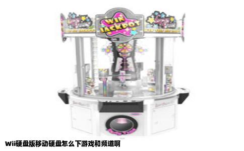 Wii硬盘版移动硬盘怎么下游戏和频道啊