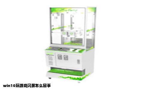 win10玩游戏闪屏怎么回事