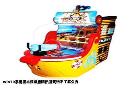 win10系统技术预览版腾讯游戏玩不了怎么办
