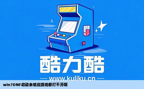 win7DNF启动未响应游戏都打不开啊