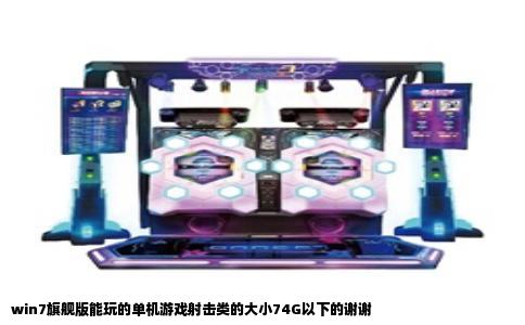 win7旗舰版能玩的单机游戏射击类的大小74G以下的谢谢