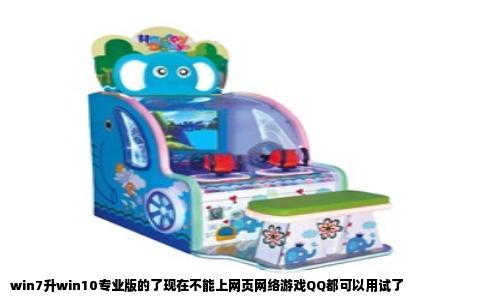 win7升win10专业版的了现在不能上网页网络游戏QQ都可以用试了