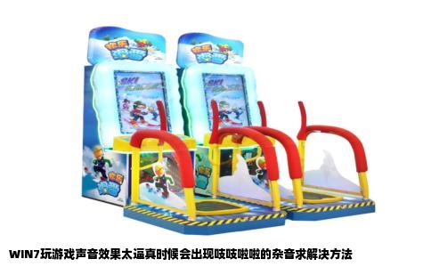 WIN7玩游戏声音效果太逼真时候会出现吱吱啦啦的杂音求解决方法