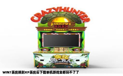 WIN7系统换到XP系统后下载单机游戏全都玩不了了
