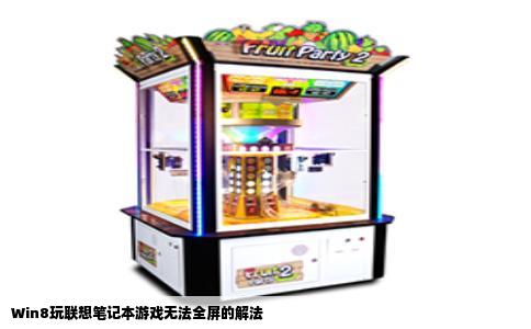 Win8玩联想笔记本游戏无法全屏的解法