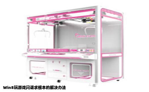 Win8玩游戏闪退求根本的解决办法