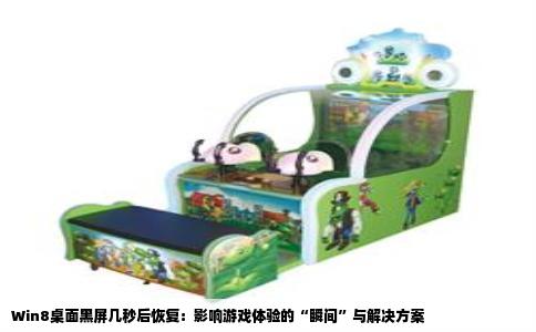 Win8桌面黑屏几秒后恢复：影响游戏体验的“瞬间”与解决方案